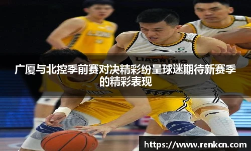 广厦与北控季前赛对决精彩纷呈球迷期待新赛季的精彩表现