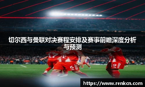 红果体育切尔西与曼联对决赛程安排及赛事前瞻深度分析与预测