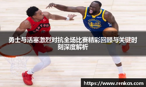 红果体育勇士与活塞激烈对抗全场比赛精彩回顾与关键时刻深度解析